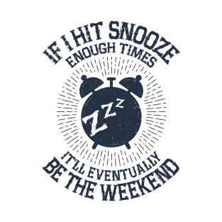 Hit Snooze - It'll Eventually Be the Weekend T-Shirt