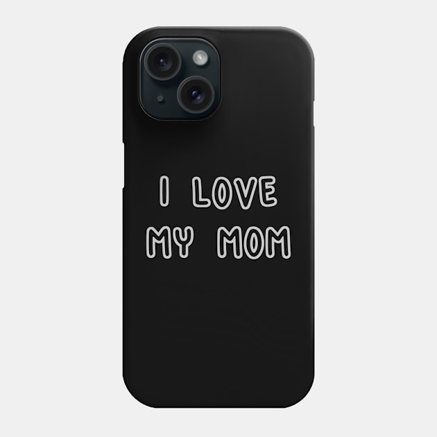 I Love My Mom Phone Case by RizanDoonster