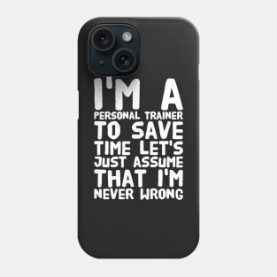 I'm a personal trainer to save time let's just assume that i'm never wrong Phone Case