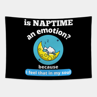 Is Naptime An Emotion Because I Feel That In My Soul Funny Quotes Humor Gifts Tapestry