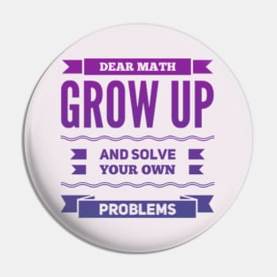 Dear Math Grow Up and Solve Your Own Problems Pin