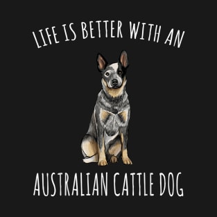 Life Is Better With A Australian Cattle Dog Lover T-Shirt