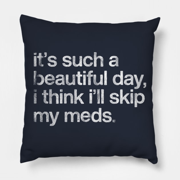 It's Such A Beautiful Day I Think I'll Skip My Meds Pillow by DankFutura