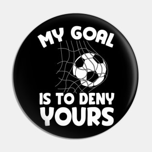 My Goal Is To Deny Yours Soccer Goalie Defender Pin