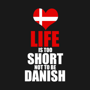 danish - life is too short not be danish T-Shirt