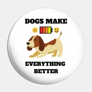 Dogs make everything better - Life is better with a dog Pin