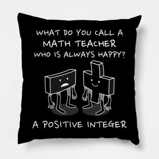 Math Teacher Gift - What do you call a math teacher who is always happy? A Positive Integer Pillow