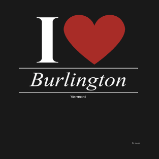 I Love  Burlington - Gift for Vermonter From Vermont VT T-Shirt