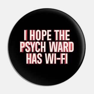 I Hope The Psych Ward Has Wi-Fi Pin