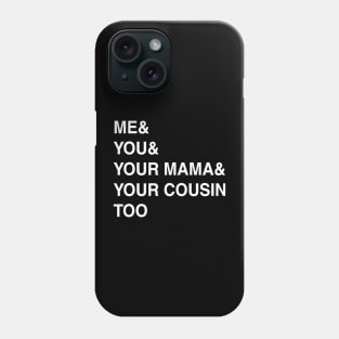 ME YOU YOUR MAMA TOO Phone Case