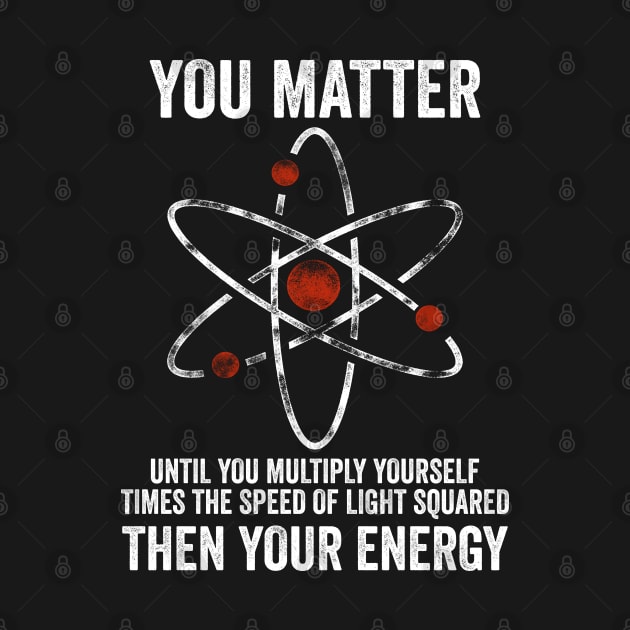 You Matter You Energy Funny Physicist Physics Lover by DragonTees