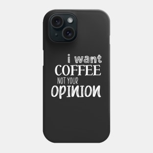 I want coffee not your opinion Phone Case