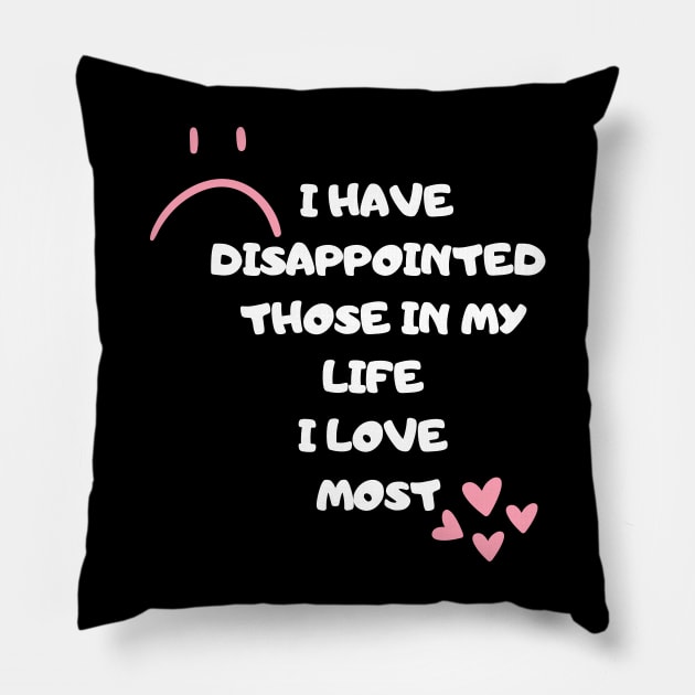 I Have Disappointed Those In My Life I Love Most Pillow by houdasagna