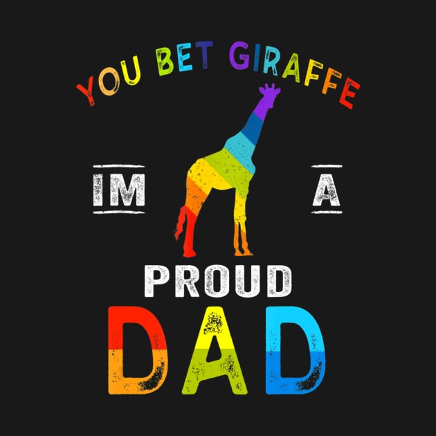 Lgbt Gay Flag You Bet Giraffe Im A Proud Dad by eldridgejacqueline