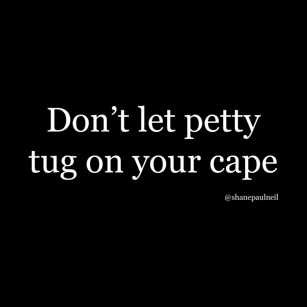 Don't let petty tug on your cape by ShanePaulNeil