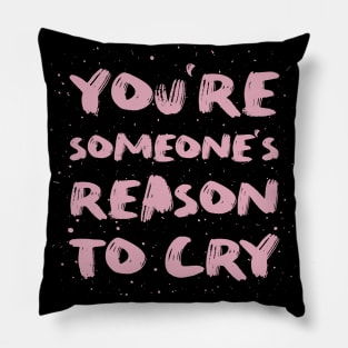 You're someone's reason to cry Pillow