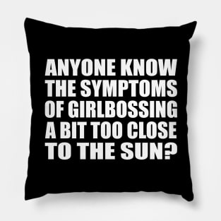 Anyone know the symptoms of girlbossing a bit too close to the sun Pillow