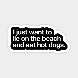 I just want to lie on the beach and eat hot dogs. Magnet