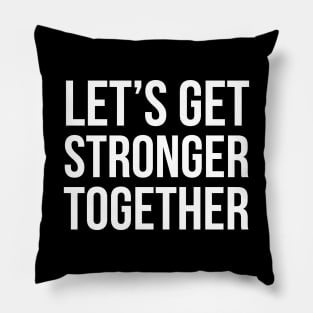 Let's Get Stronger Together Pillow