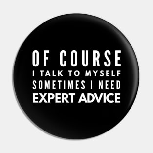 Of Course I Talk To Myself Sometimes I Need Expert Advice - Funny Sayings Pin