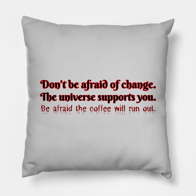 Don't be afraid of change. The universe supports you. Be afraid the coffee will run out. Pillow by UnCoverDesign