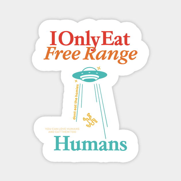 I Only Eat Free Range Dont Eat The Homies You Can Love Humans Magnet by Gilbert Layla