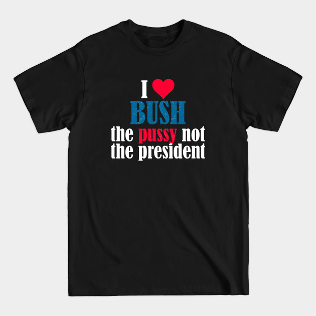 Discover i love bush not the president - I Love Bush Not The President - T-Shirt