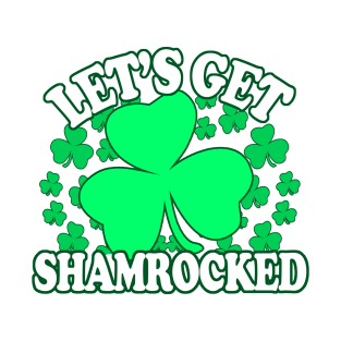 Lets Get Shamrocked - Funny, Inappropriate Offensive St Patricks Day Drinking Team Shirt, Irish Pride, Irish Drinking Squad, St Patricks Day 2018, St Pattys Day, St Patricks Day Shirts T-Shirt