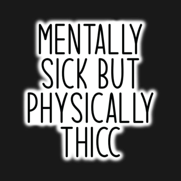 Mentally Sick but Physically Thicc by Bite Back Sticker Co.