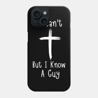 I Can't But I Know A Guy Jesus Cross Faith Funny Christian Phone Case