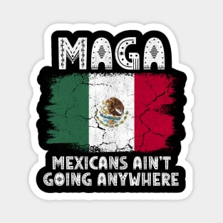 MAGA - MEXICANS AIN’T GOING ANYWHERE Magnet