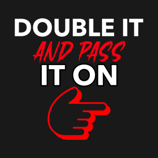 Double It and Pass It On T-Shirt