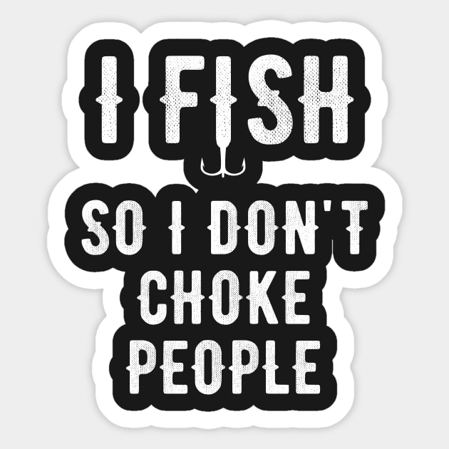 I Fish So I Don't Choke People Funny Sayings Fishing - I Fish So I Dont  Choke People - Posters and Art Prints