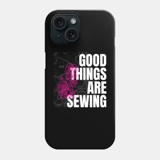 Good things are sewing Phone Case