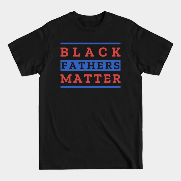 Disover Black Fathers Matter - Black Fathers Matter - T-Shirt