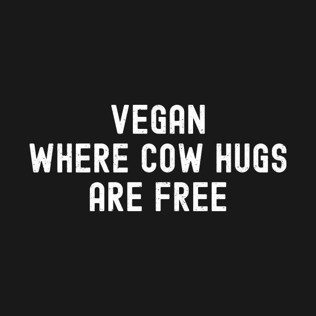 Vegan Where Cow Hugs Are Free by trendynoize