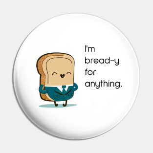 I'm bread-y for anything Pin