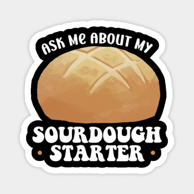 Ask Me About My Sourdough Starter Bread Baking Baker Bakery Magnet by David Brown