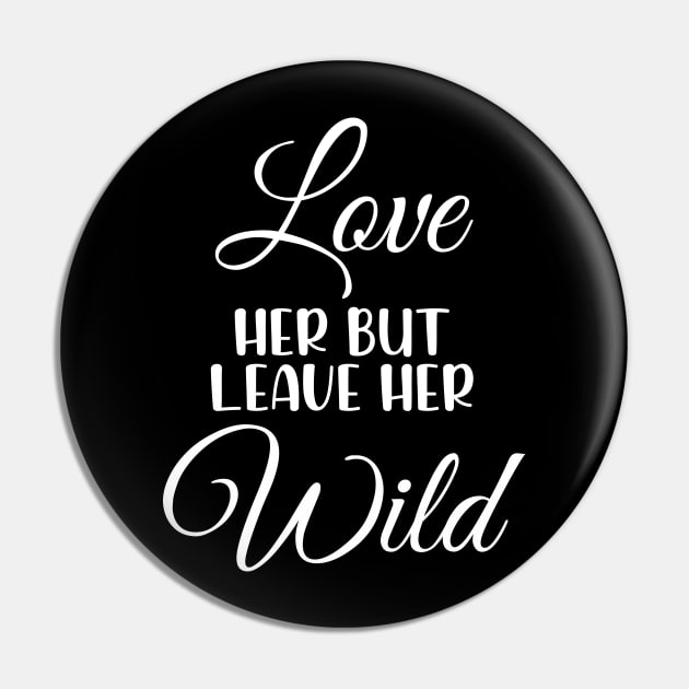 Love Her But Leave Her Wild Motivation Gift Pin by chidadesign