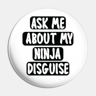 Ask Me About My Ninja Disguise Pin