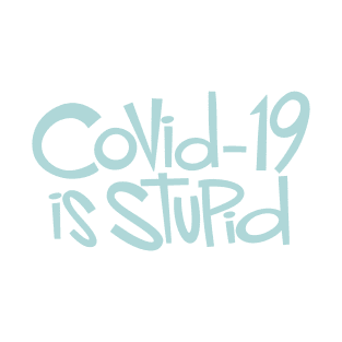 Covid-19 is Stupid T-Shirt