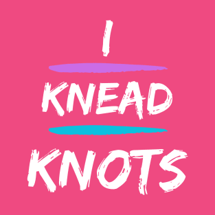 Funny Massage Shirt - I Knead Knots T-Shirt