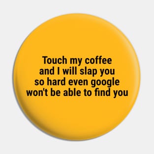 Touch my coffee I will slap you hard even google won't be able Black Pin