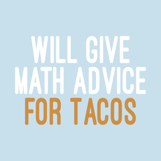 Disover Will Give Math Advice For Tacos T-Shirts