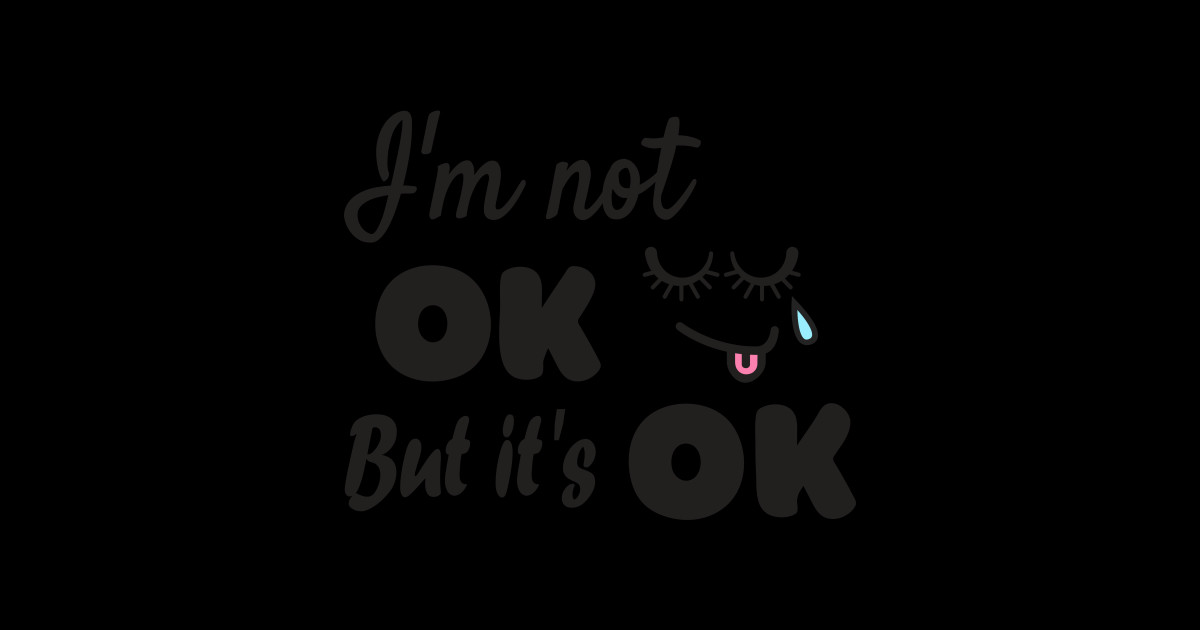 I m Not Ok But It s Ok Im Not Ok T Shirt TeePublic i-m-not-ok-you-re-not-ok-but-it-s-ok-chris-padgett