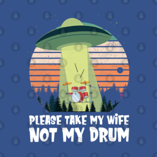 Discover Please Take My Wife Not My Drums - Please Take My Wife Not My Drums - T-Shirt