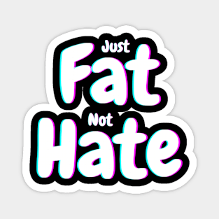 Just fat not hate Magnet