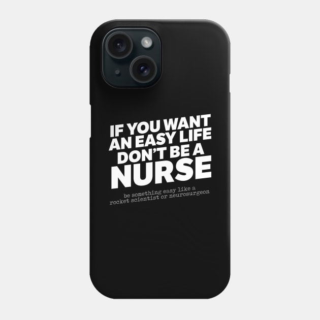 If You Want An Easy Life Don't Be A Nurse Phone Case by thingsandthings