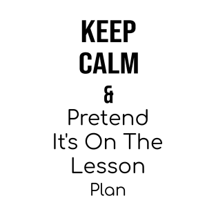 Keep calm and pretend it's on the lesson plan T-Shirt