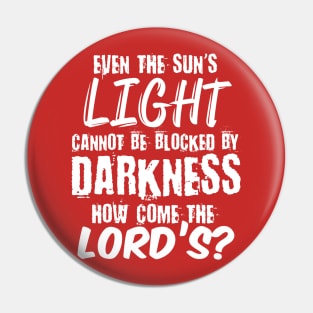 Even the sun's light cannot be blocked by Darkness, How come the Lord's? Pin